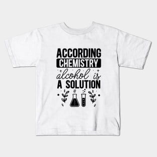 According chemistry alcohol is a solution Kids T-Shirt